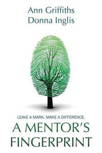 Cover image for A Mentor's Fingerprint: Leave A Mark. Make A Difference.