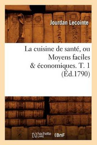 Cover image for La Cuisine de Sante, Ou Moyens Faciles & Economiques. T. 1 (Ed.1790)