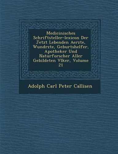 Medicinisches Schriftsteller-Lexicon Der Jetzt Lebenden Aerzte, Wund Rzte, Geburtshelfer, Apotheker Und Naturforscher Aller Gebildeten V Lker, Volume