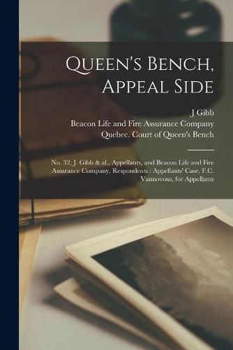 Queen's Bench, Appeal Side [microform]: No. 32, J. Gibb & Al., Appellants, and Beacon Life and Fire Assurance Company, Respondents: Appellants' Case, F.C. Vannovous, for Appellants