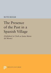 Cover image for The Presence of the Past in a Spanish Village: (Published in cloth as Santa Maria del Monte)