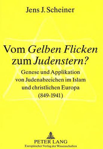 Vom  Gelben Flicken  Zum  Judenstern ?: Genese Und Applikation Von Judenabzeichen Im Islam Und Christlichen Europa (849-1941)