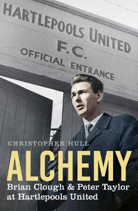 Cover image for Alchemy: Brian Clough & Peter Taylor at Hartlepools United
