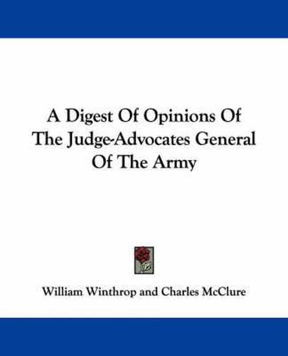 Cover image for A Digest of Opinions of the Judge-Advocates General of the Army