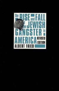 Cover image for The Rise and Fall of the Jewish Gangster in America