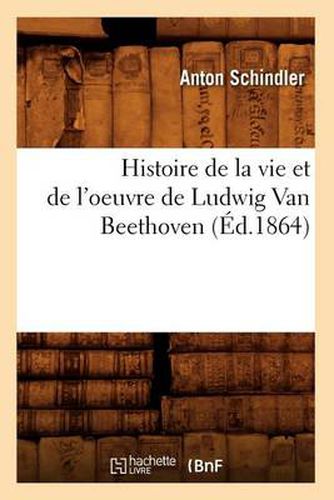 Cover image for Histoire de la Vie Et de l'Oeuvre de Ludwig Van Beethoven (Ed.1864)