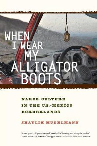 Cover image for When I Wear My Alligator Boots: Narco-Culture in the U.S. Mexico Borderlands