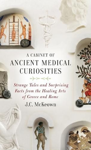 Cover image for A Cabinet of Ancient Medical Curiosities: Strange Tales and Surprising Facts from the Healing Arts of Greece and Rome