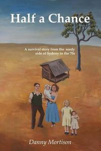 Cover image for Half a Chance: A survival story from the seedy side of Sydney in the 70's