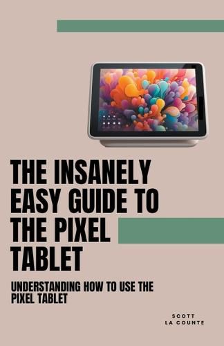 Cover image for The Insanely Easy Guide to the Pixel Tablet