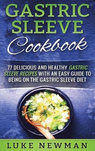 Cover image for Gastric Sleeve Cookbook: 77 Delicious and Healthy Gastric Sleeve Recipes with an Easy Guide to Being on the Gastric Sleeve Diet