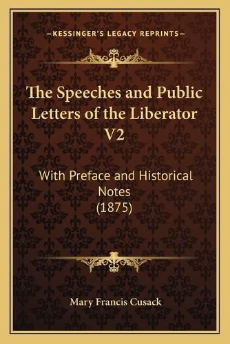 The Speeches and Public Letters of the Liberator V2: With Preface and Historical Notes (1875)