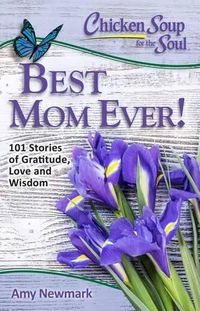 Cover image for Chicken Soup for the Soul: Best Mom Ever!: 101 Stories of Gratitude, Love and Wisdom