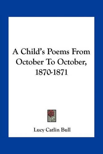 Cover image for A Child's Poems from October to October, 1870-1871