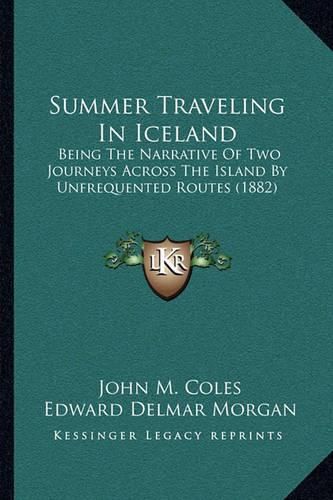 Summer Traveling in Iceland: Being the Narrative of Two Journeys Across the Island by Unfrequented Routes (1882)