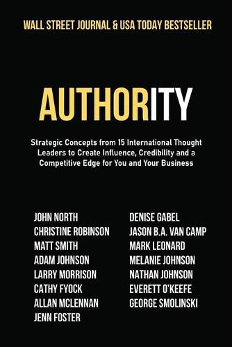 Authority: Strategic Concepts from 15 International Thought Leaders to Create Influence, Credibility and a Competitive Edge for You and Your Business