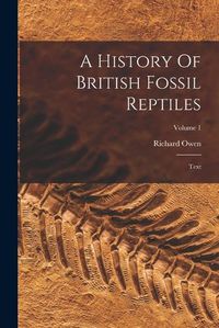 Cover image for A History Of British Fossil Reptiles