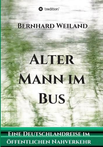 Cover image for Alter Mann im Bus: Eine Deutschlandreise im oeffentlichen Nahverkehr