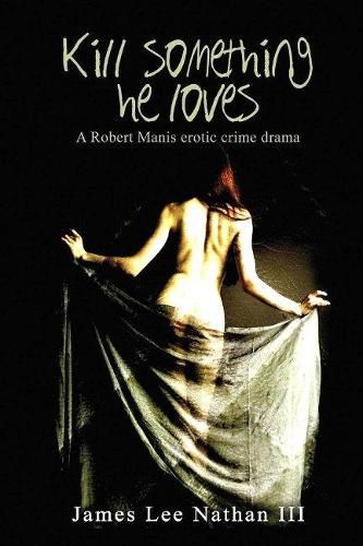 Robert Manis, Kill Something He Loves: An Erotic Crime Drama