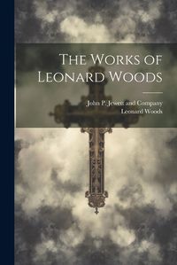 Cover image for The Works of Leonard Woods