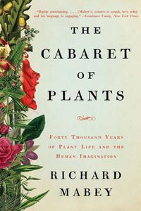 Cover image for The Cabaret of Plants: Forty Thousand Years of Plant Life and the Human Imagination