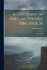 Cover image for A Discourse of English Poetrie. 1586, Issue 26; issue 1870