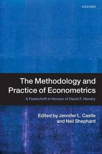 Cover image for The Methodology and Practice of Econometrics: A Festschrift in Honour of David F. Hendry