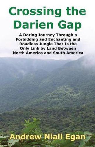 Cover image for Crossing the Darien Gap: A Daring Journey Through a Forbidding and Enchanting and Roadless Jungle That Is the Only Link by Land Between North America and South America