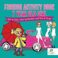 Cover image for Fashion Activity Book 7 Year Old Girl Dot to Dots, Color by Number and How to Draw