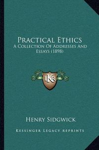 Cover image for Practical Ethics: A Collection of Addresses and Essays (1898)