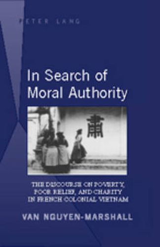 Cover image for In Search of Moral Authority: The Discourse on Poverty, Poor Relief, and Charity in French Colonial Vietnam