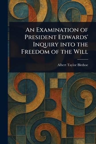 Cover image for An Examination of President Edwards' Inquiry Into the Freedom of the Will