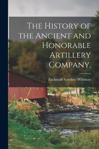 Cover image for The History of the Ancient and Honorable Artillery Company,