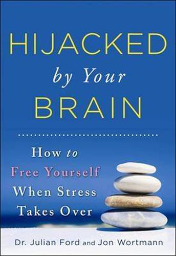 Cover image for Hijacked by Your Brain: How to Free Yourself When Stress Takes Over