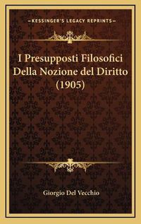 Cover image for I Presupposti Filosofici Della Nozione del Diritto (1905)