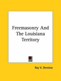 Cover image for Freemasonry and the Louisiana Territory