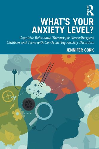 Cover image for What's Your Anxiety Level? Cognitive Behavioral Therapy for Neurodivergent Children and Teens with Co-Occurring Anxiety Disorders