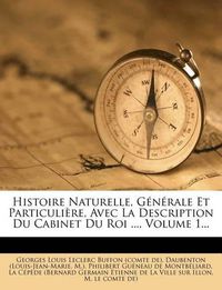 Cover image for Histoire Naturelle, G N Rale Et Particuli Re, Avec La Description Du Cabinet Du Roi ..., Volume 1...