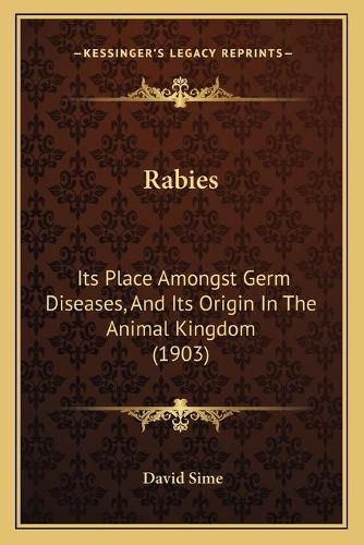 Cover image for Rabies: Its Place Amongst Germ Diseases, and Its Origin in the Animal Kingdom (1903)