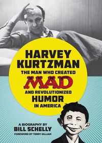 Cover image for Harvey Kurtzman: The Man Who Created Mad and Revolutionized Humor in America