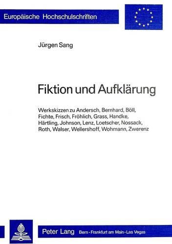 Cover image for Fiktion Und Aufklaerung: Werkskizzen Zu Andersch, Bernhard, Boell, Fichte, Frisch, Froehlich, Grass, Handke, Haertling, Johnson, Lenz, Loetscher, Nossack, Roth, Walser, Wellershoff, Wohmann, Zwerenz