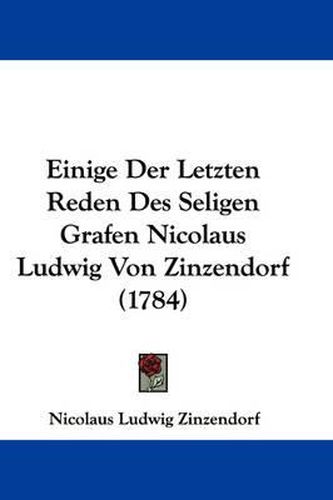 Cover image for Einige Der Letzten Reden Des Seligen Grafen Nicolaus Ludwig Von Zinzendorf (1784)