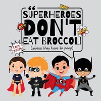 Cover image for Superheroes Don't Eat Broccoli, Unless They Have to Poop