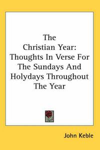 Cover image for The Christian Year: Thoughts In Verse For The Sundays And Holydays Throughout The Year