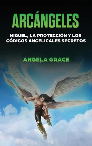 Cover image for Arcangeles: Miguel, la proteccion y los codigos angelicales secretos