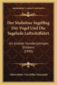 Cover image for Der Muhelose Segelflug Der Vogel Und Die Segelnde Luftschiffahrt: ALS Endziel Hundertjahrigen Strebens (1890)