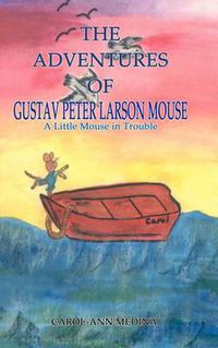 Cover image for The Adventures of Gustav Peter Larson Mouse: A Little Mouse in Trouble