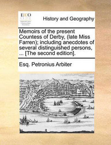 Memoirs of the Present Countess of Derby, (Late Miss Farren); Including Anecdotes of Several Distinguished Persons, ... [The Second Edition].