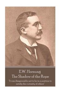 Cover image for E.W. Hornung - The Shadow of the Rope: It was disagreeable not to be in a position to satisfy the curiosity of others