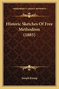 Cover image for Historic Sketches of Free Methodism (1885)